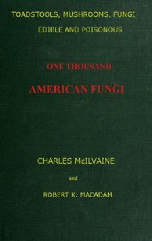 [Gutenberg 51393] • Toadstools, mushrooms, fungi, edible and poisonous; one thousand American fungi / How to select and cook the edible; how to distinguish and avoid the poisonous, with full botanic descriptions. Toadstool poisons and their treatment, instructions to students, recipes for cooking, etc., etc.